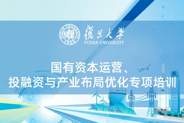 国有资本运营、投融资与产业布局优化专项培训