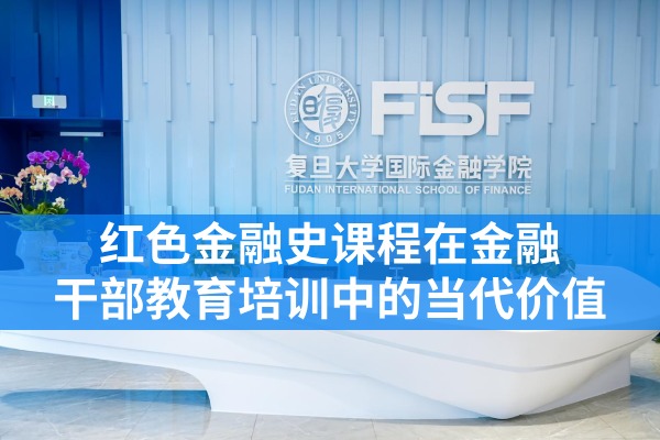 “红色金融史”课程在金融干部教育培训中的当代价值