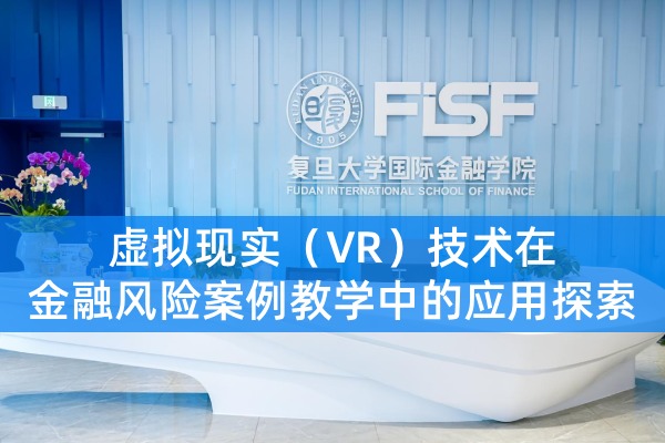 虚拟现实（VR）技术在金融风险案例教学中的应用探索